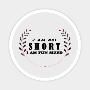 I am not short i am fun sized Magnet